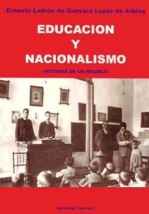 Ernesto Ladrón de Guevara López de Arbina, Educación y nacionalismo. Historia de un modelo, Txertoa, San Sebastián 2005
