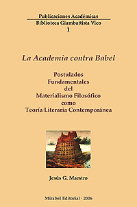 La Academia contra Babel: postulados fundamentales del materialismo filosófico como teoría literaria contemporánea, de Jesús G. Maestro, Mirabel Editorial, Pontevedra 2006