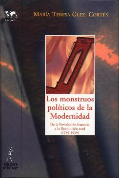 María Teresa González Cortés, Los monstruos políticos de la Modernidad. De la Revolución francesa a la Revolución nazi (1789-1939), Ediciones De la Torre, Madrid 2007, 568 páginas