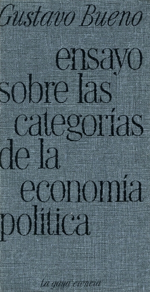 Gustavo Bueno, Ensayo sobre las categorías de la economía política, La Gaya Ciencia, Barcelona 1972