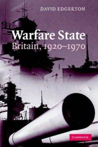 David Edgerton, The Warfare State: Britain, 1920-1970, Cambridge University Press 2007