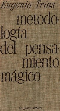 Eugenio Trías, Metodología del pensamiento mágico, Edhasa (La Gaya Ciencia, 2), Barcelona 1970